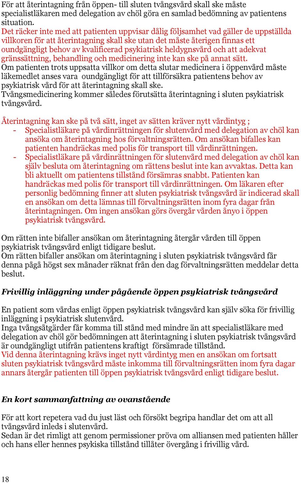 psykiatrisk heldygnsvård och att adekvat gränssättning, behandling och medicinering inte kan ske på annat sätt.