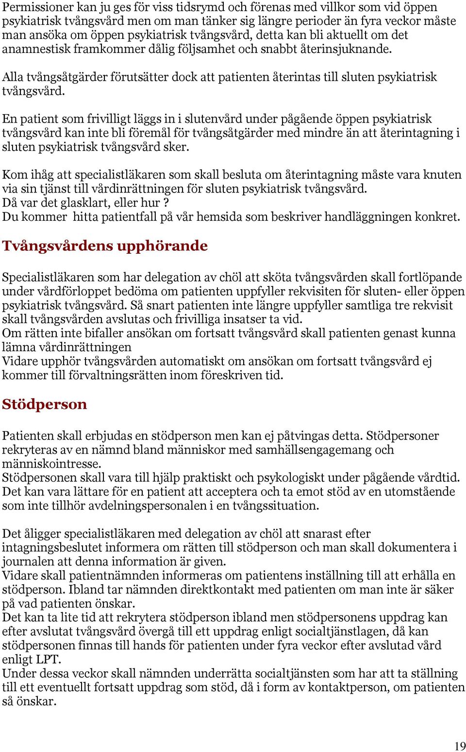 Alla tvångsåtgärder förutsätter dock att patienten återintas till sluten psykiatrisk tvångsvård.