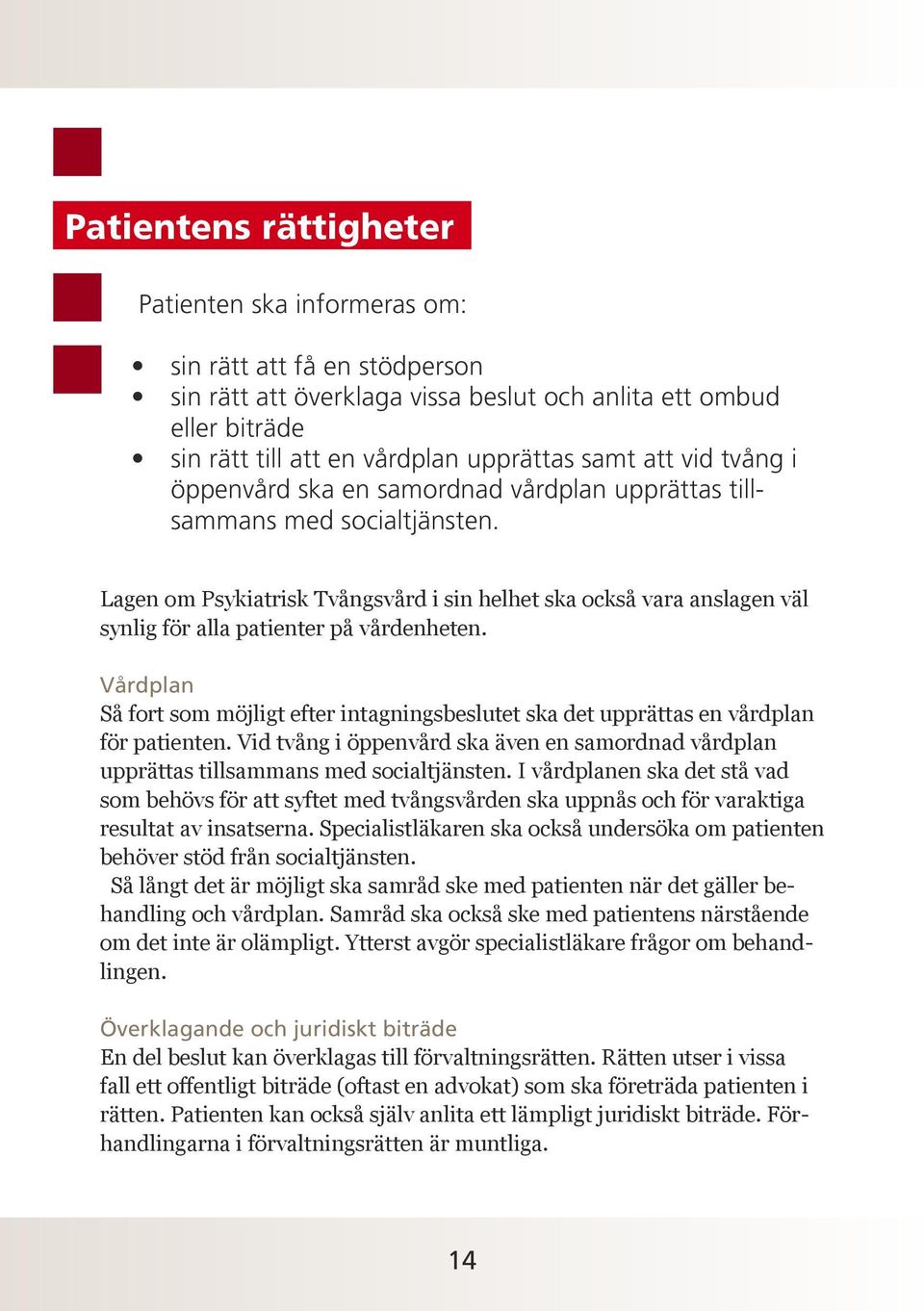 Lagen om Psykiatrisk Tvångsvård i sin helhet ska också vara anslagen väl synlig för alla patienter på vårdenheten.