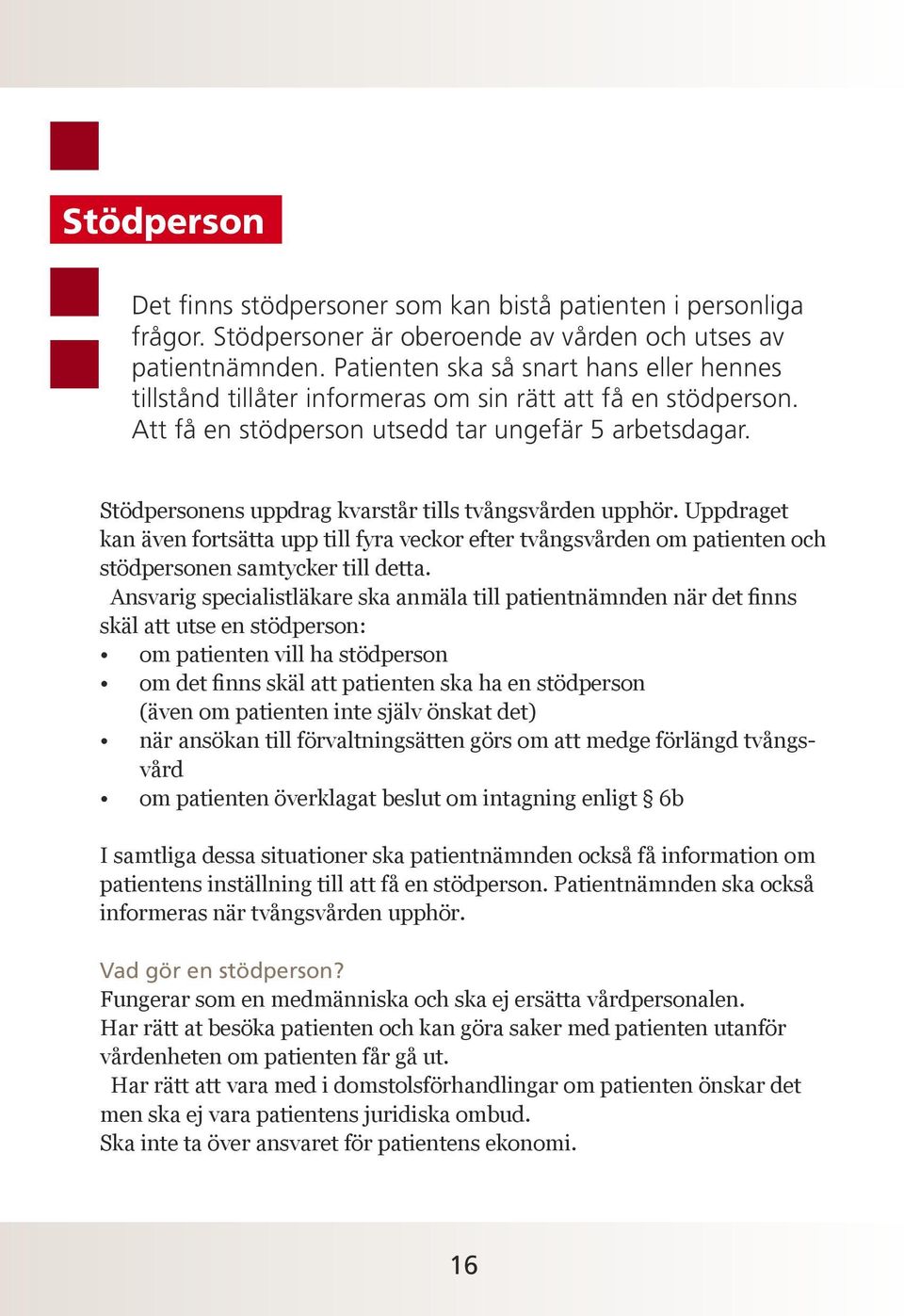 Stödpersonens uppdrag kvarstår tills tvångsvården upphör. Uppdraget kan även fortsätta upp till fyra veckor efter tvångsvården om patienten och stödpersonen samtycker till detta.