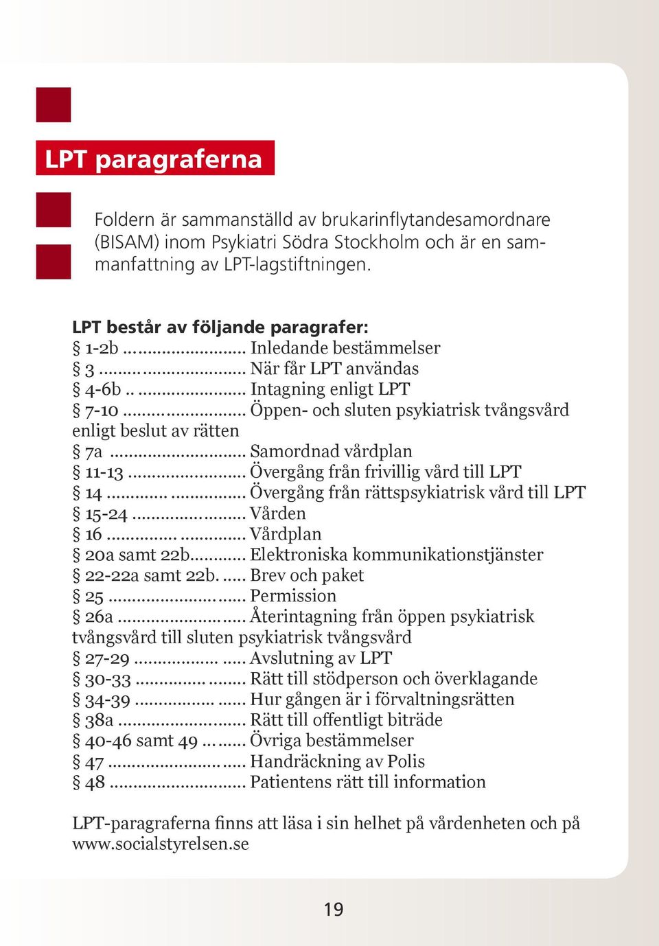 ...Övergång från frivillig vård till LPT 14....Övergång från rättspsykiatrisk vård till LPT 15-24....Vården 16....Vårdplan 20a samt 22b....Elektroniska kommunikationstjänster 22-22a samt 22b.