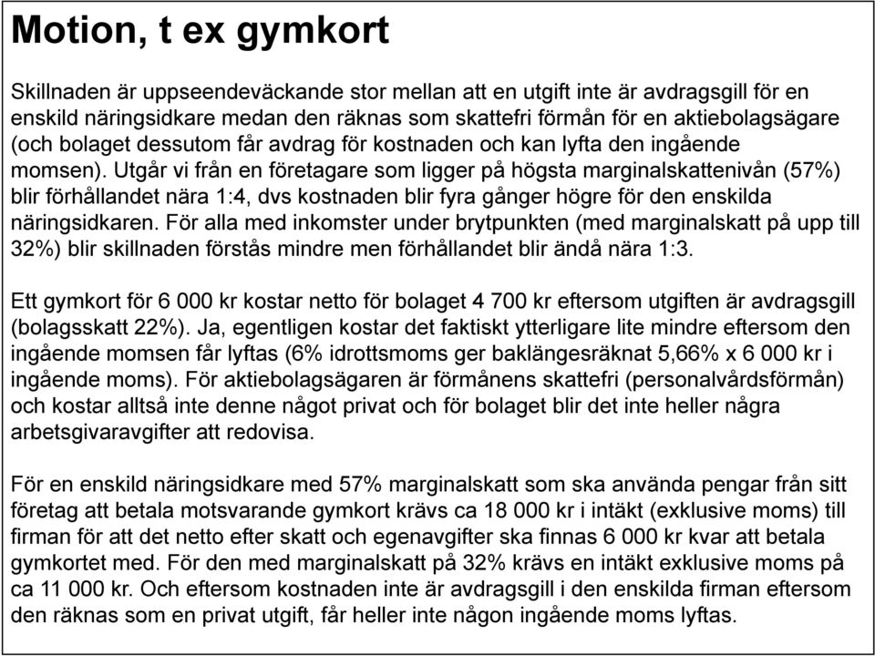 Utgår vi från en företagare som ligger på högsta marginalskattenivån (57%) blir förhållandet nära 1:4, dvs kostnaden blir fyra gånger högre för den enskilda näringsidkaren.