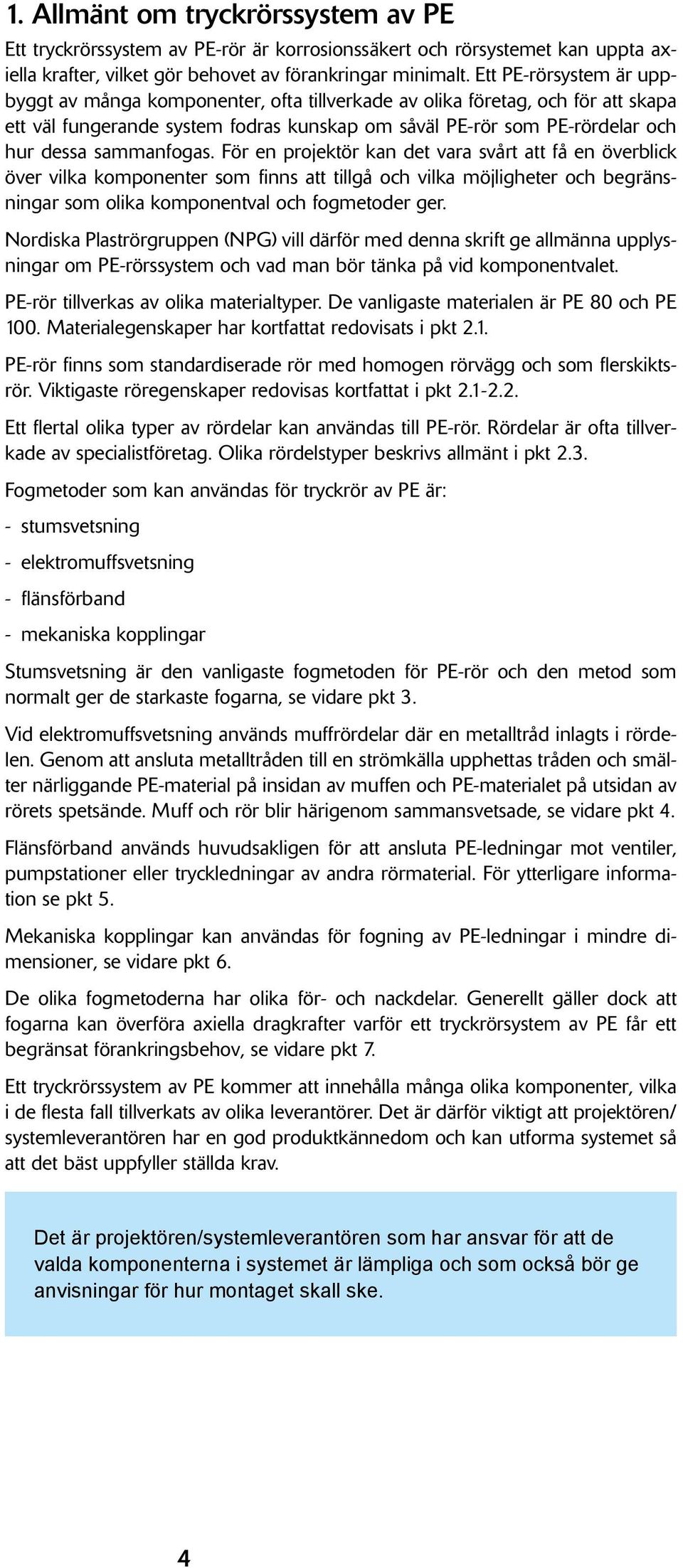 sammanfogas. För en projektör kan det vara svårt att få en överblick över vilka komponenter som finns att tillgå och vilka möjligheter och begränsningar som olika komponentval och fogmetoder ger.