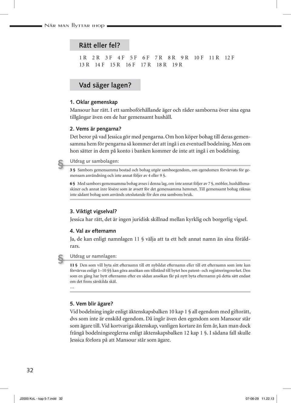 Om hon köper bohag till deras gemensamma hem för pengarna så kommer det att ingå i en eventuell bodelning. Men om hon sätter in dem på konto i banken kommer de inte att ingå i en bodelning.