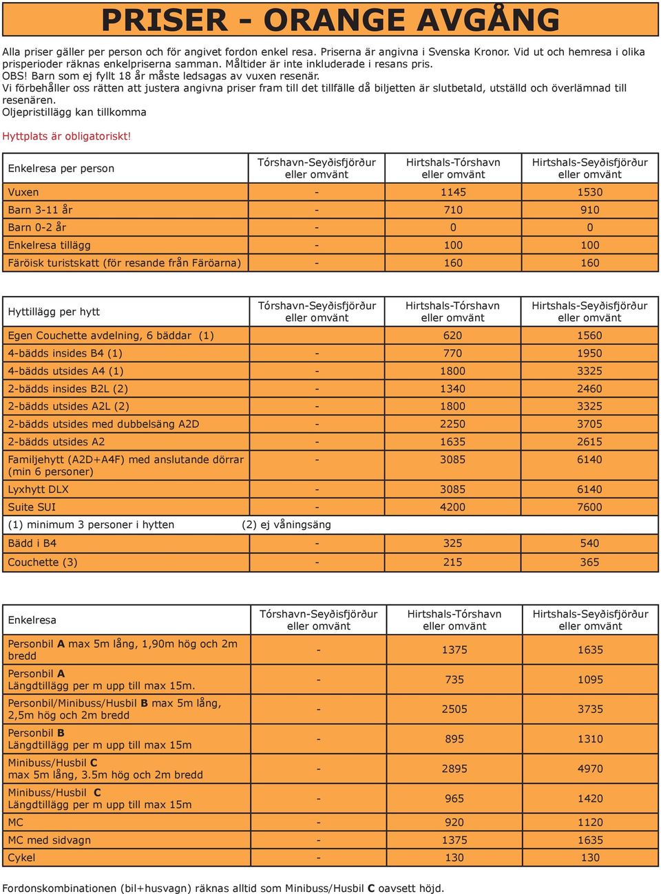 Vi förbehåller oss rätten att justera angivna priser fram till det tillfälle då biljetten är slutbetald, utställd och överlämnad till resenären.