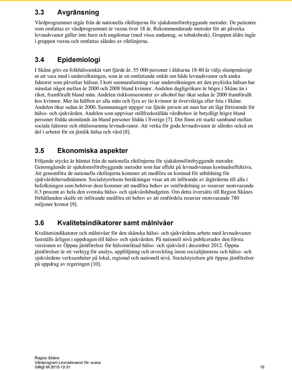 4 Epidemiologi I Skåne görs en folkhälsoenkät vart fjärde år.