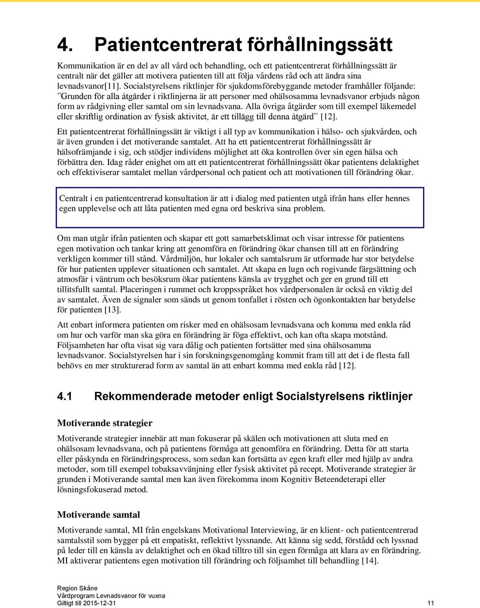 Socialstyrelsens riktlinjer för sjukdomsförebyggande metoder framhåller följande: Grunden för alla åtgärder i riktlinjerna är att personer med ohälsosamma levnadsvanor erbjuds någon form av