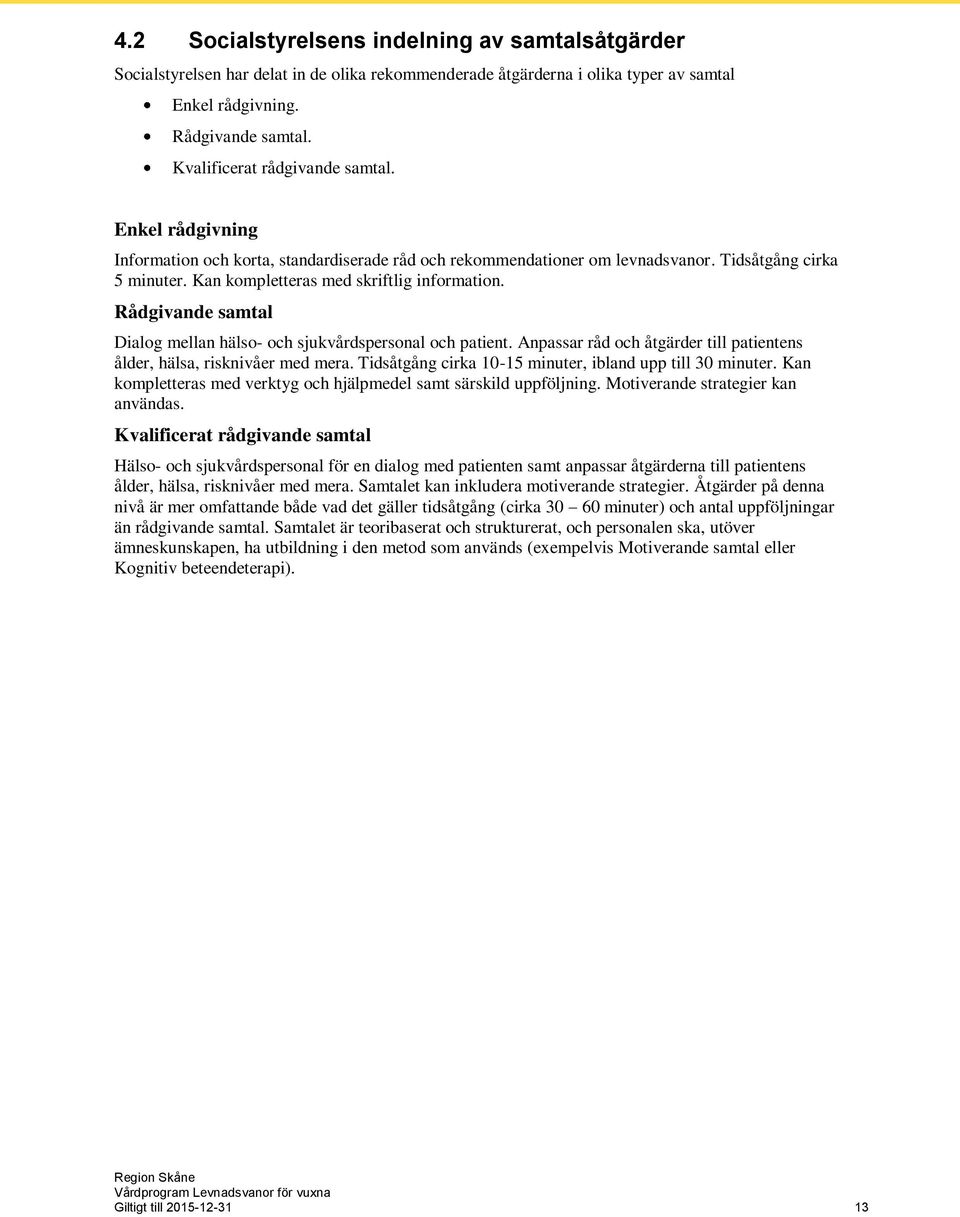 Kan kompletteras med skriftlig information. Rådgivande samtal Dialog mellan hälso- och sjukvårdspersonal och patient. Anpassar råd och åtgärder till patientens ålder, hälsa, risknivåer med mera.