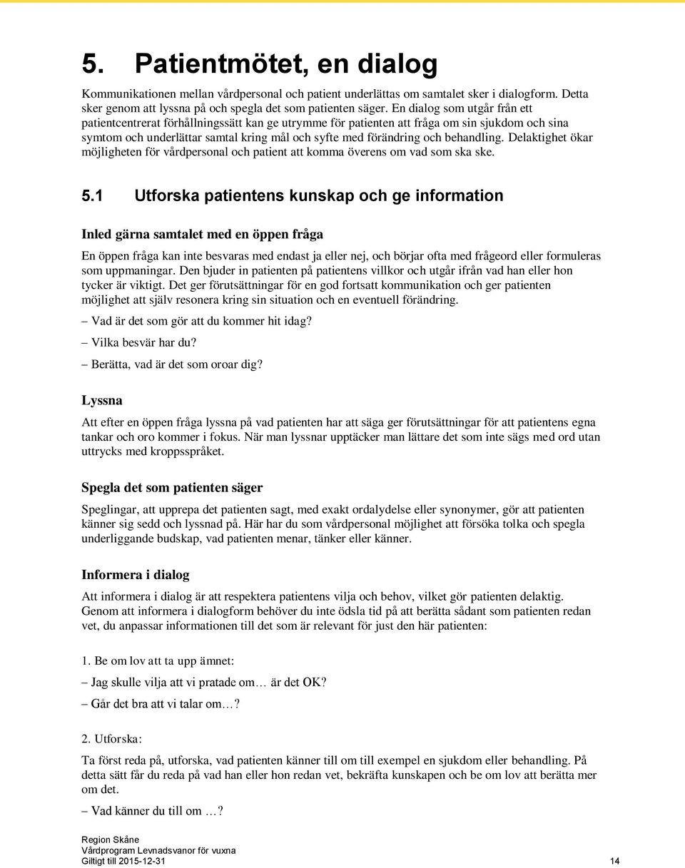 behandling. Delaktighet ökar möjligheten för vårdpersonal och patient att komma överens om vad som ska ske. 5.