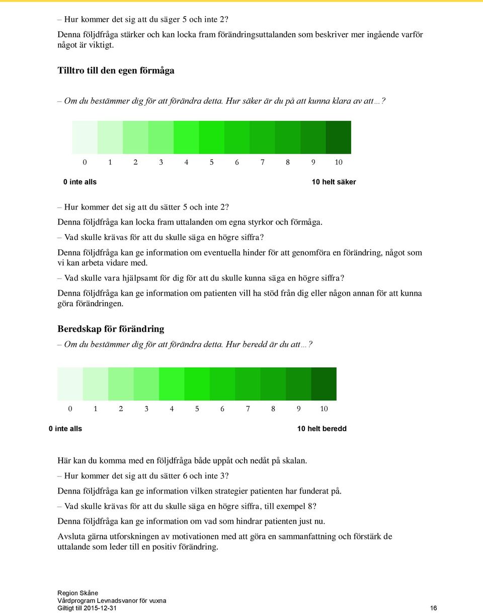 0 1 2 3 4 5 6 7 8 9 10 0 inte alls säker 10 helt säker Hur kommer det sig att du sätter 5 och inte 2? Denna följdfråga kan locka fram uttalanden om egna styrkor och förmåga.