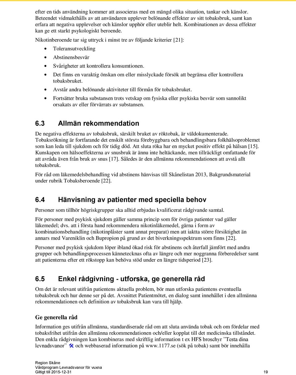 Kombinationen av dessa effekter kan ge ett starkt psykologiskt beroende.