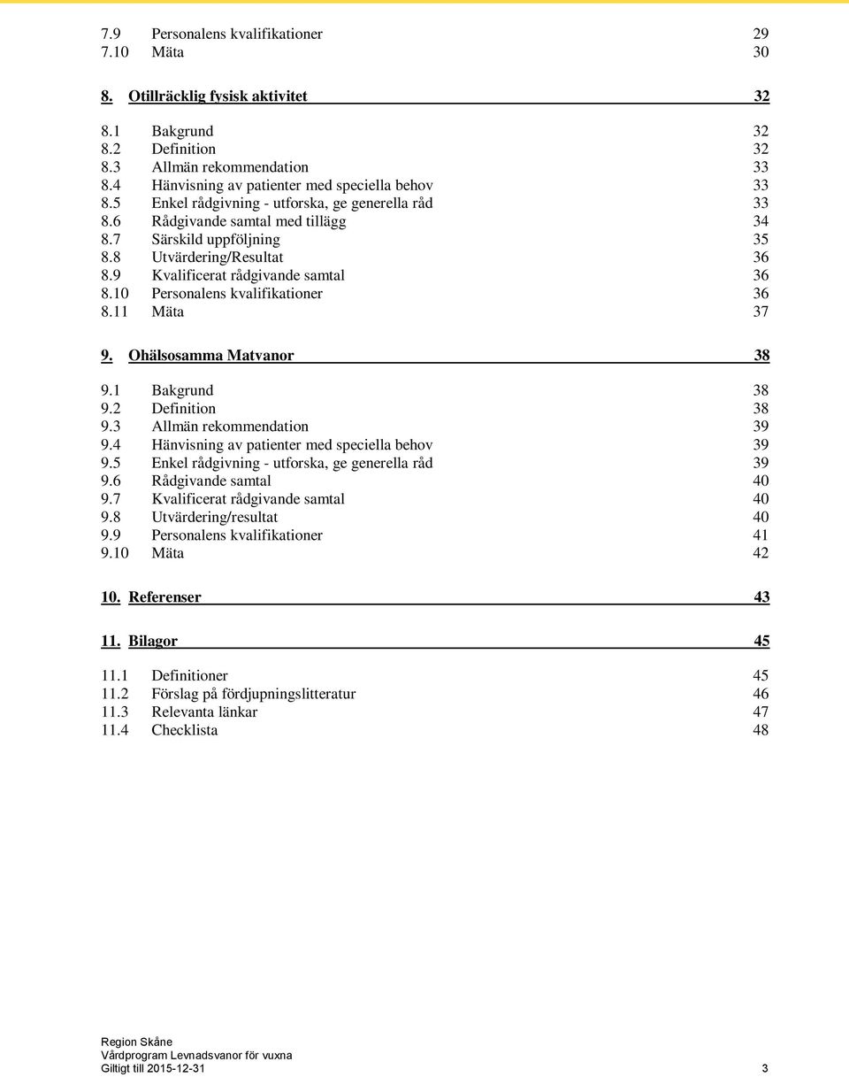 10 Personalens kvalifikationer 36 8.11 Mäta 37 9. Ohälsosamma Matvanor 38 9.1 Bakgrund 38 9.2 Definition 38 9.3 Allmän rekommendation 39 9.4 Hänvisning av patienter med speciella behov 39 9.