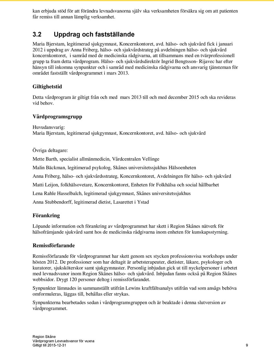 hälso- och sjukvård fick i januari 2012 i uppdrag av Anna Friberg, hälso- och sjukvårdstrateg på avdelningen hälso- och sjukvård koncernkontoret, i samråd med de medicinska rådgivarna, att