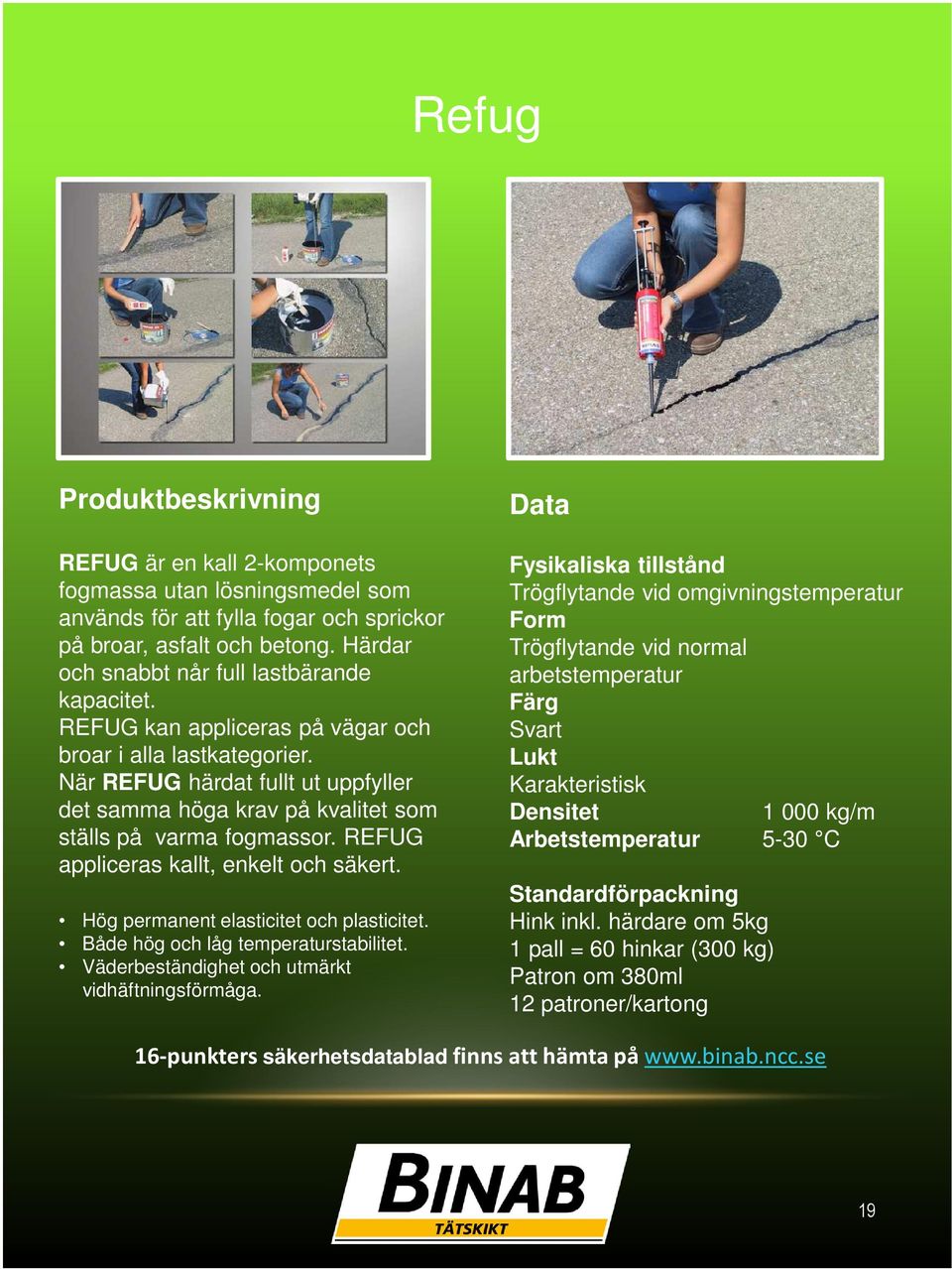 REFUG appliceras kallt, enkelt och säkert. Hög permanent elasticitet och plasticitet. Både hög och låg temperaturstabilitet. Väderbeständighet och utmärkt vidhäftningsförmåga.