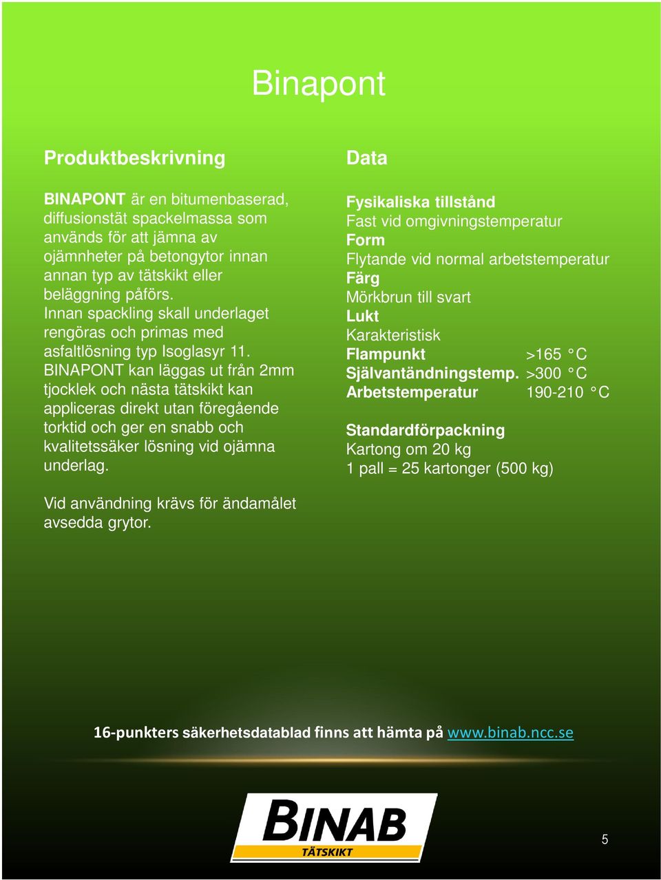 BINAPONT kan läggas ut från 2mm tjocklek och nästa tätskikt kan appliceras direkt utan föregående torktid och ger en snabb och kvalitetssäker lösning vid