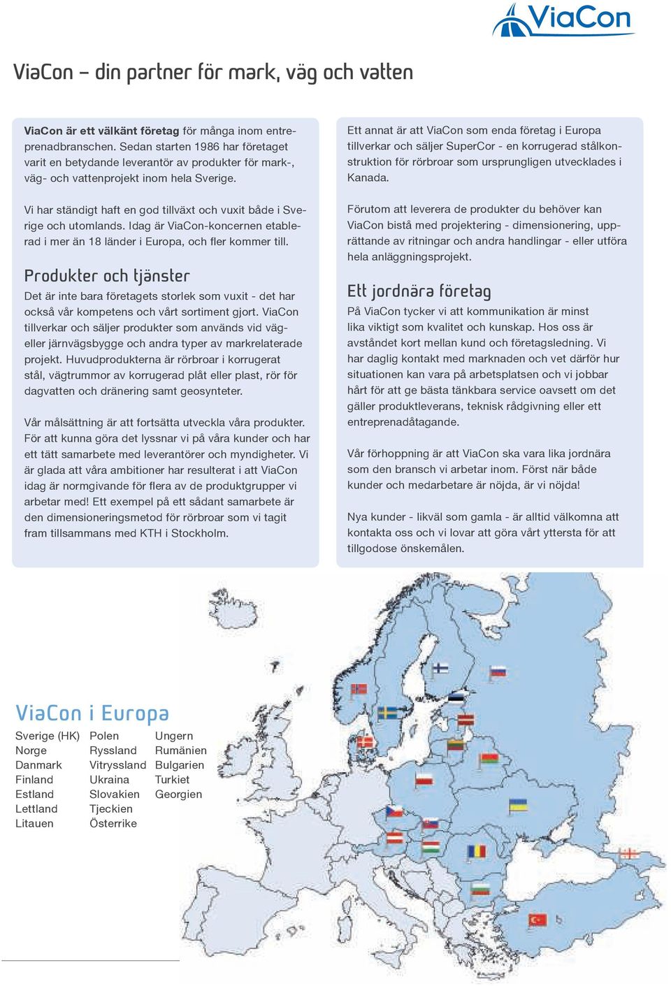 Vi har ständigt haft en god tillväxt och vuxit både i Sverige och utomlands. Idag är ViaCon-koncernen etablerad i mer än 18 länder i Europa, och ler kommer till.