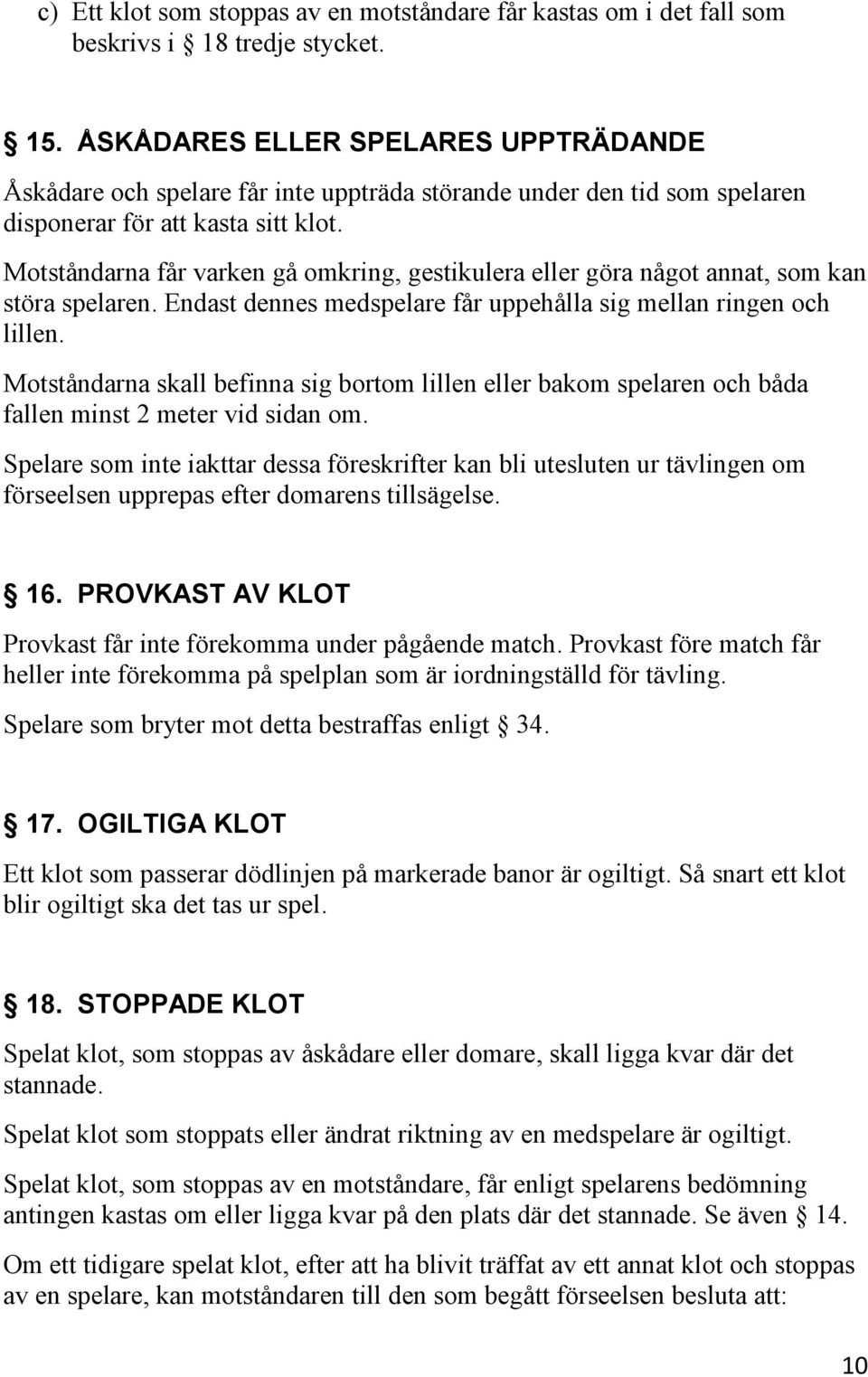 Motståndarna får varken gå omkring, gestikulera eller göra något annat, som kan störa spelaren. Endast dennes medspelare får uppehålla sig mellan ringen och lillen.