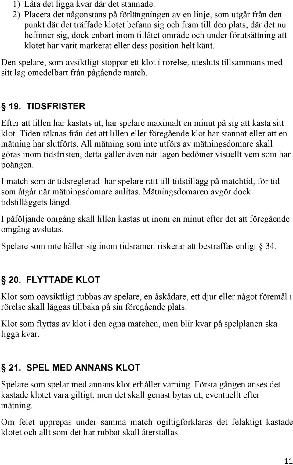 och under förutsättning att klotet har varit markerat eller dess position helt känt.