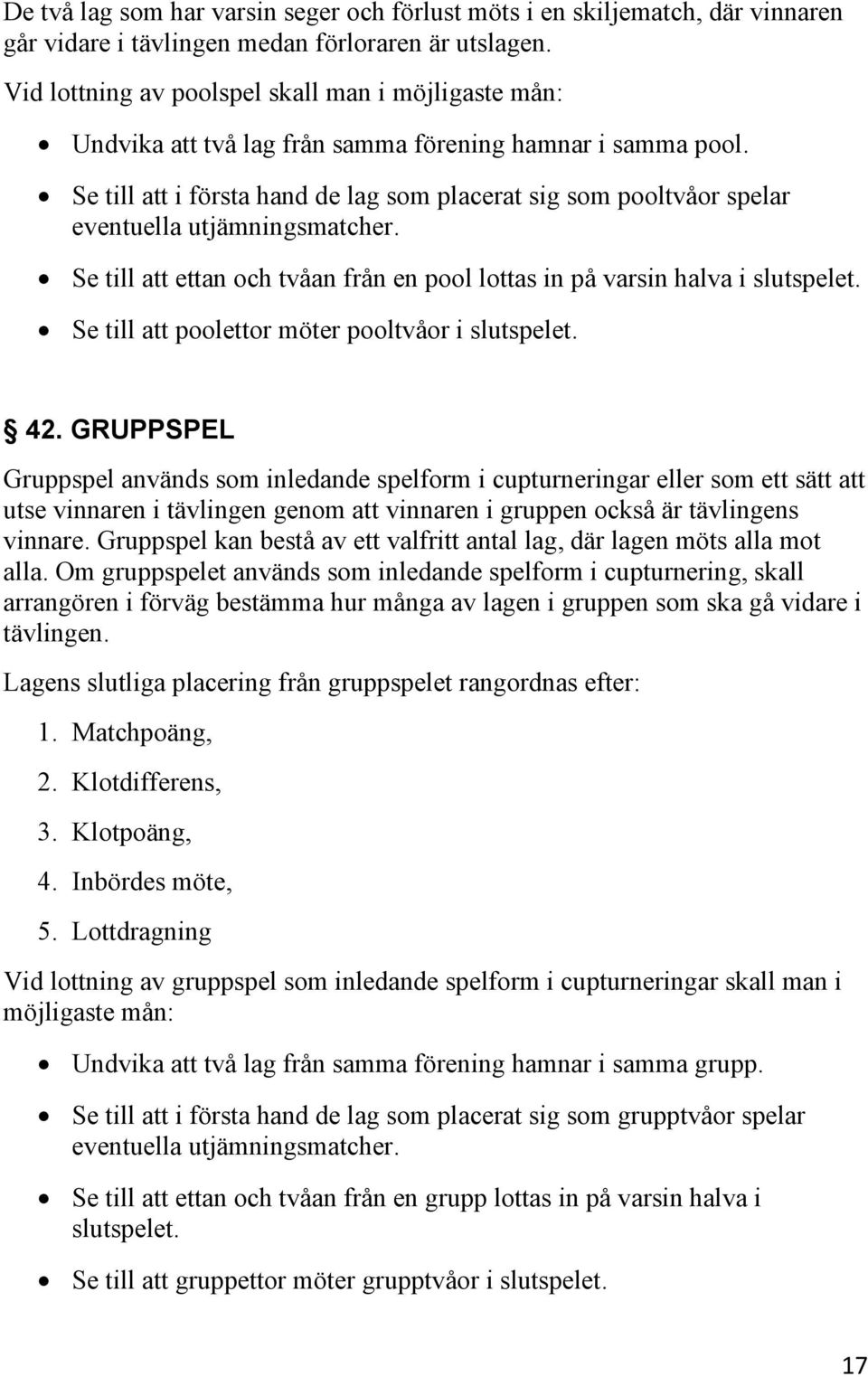 Se till att i första hand de lag som placerat sig som pooltvåor spelar eventuella utjämningsmatcher. Se till att ettan och tvåan från en pool lottas in på varsin halva i slutspelet.