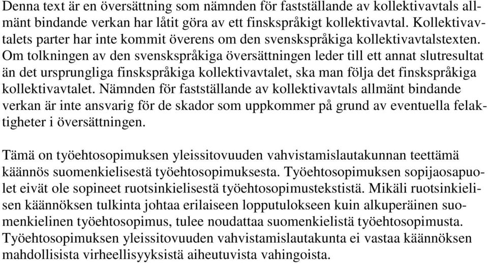 Om tolkningen av den svenskspråkiga översättningen leder till ett annat slutresultat än det ursprungliga finskspråkiga kollektivavtalet, ska man följa det finskspråkiga kollektivavtalet.