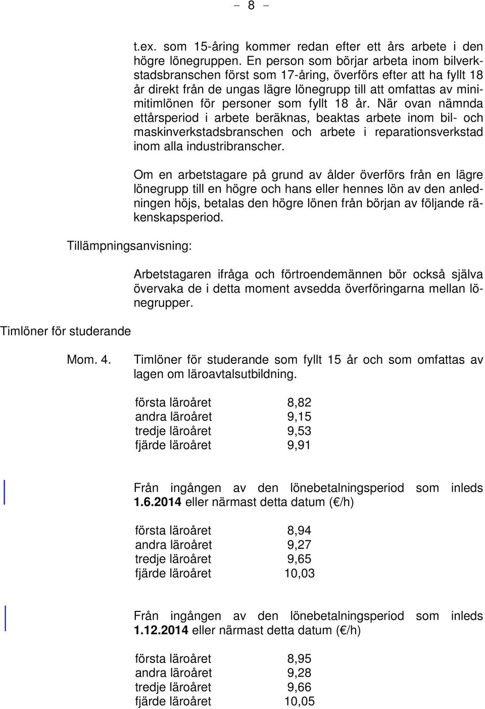 fyllt 18 år. När ovan nämnda ettårsperiod i arbete beräknas, beaktas arbete inom bil- och maskinverkstadsbranschen och arbete i reparationsverkstad inom alla industribranscher.