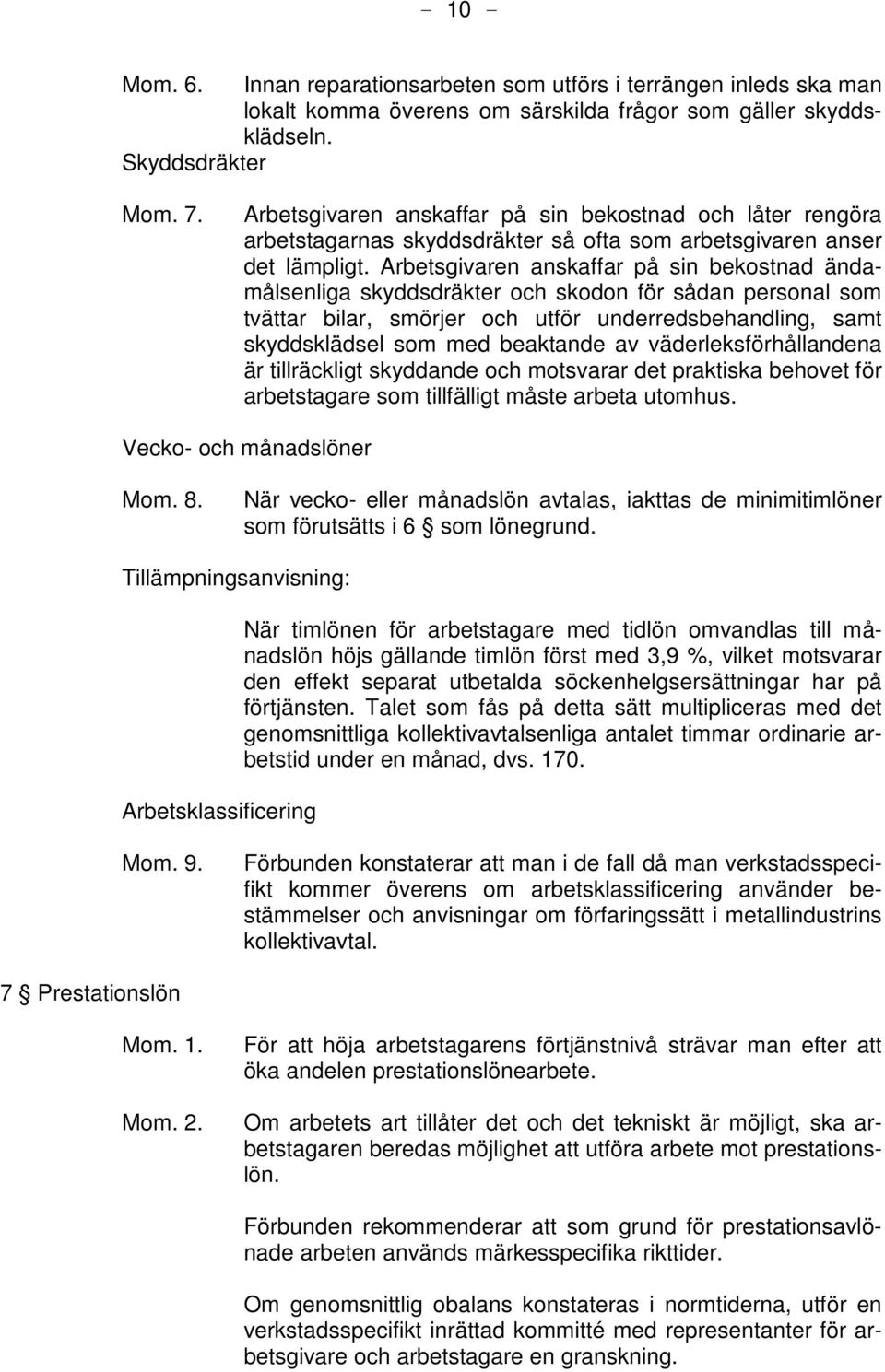 Arbetsgivaren anskaffar på sin bekostnad ändamålsenliga skyddsdräkter och skodon för sådan personal som tvättar bilar, smörjer och utför underredsbehandling, samt skyddsklädsel som med beaktande av