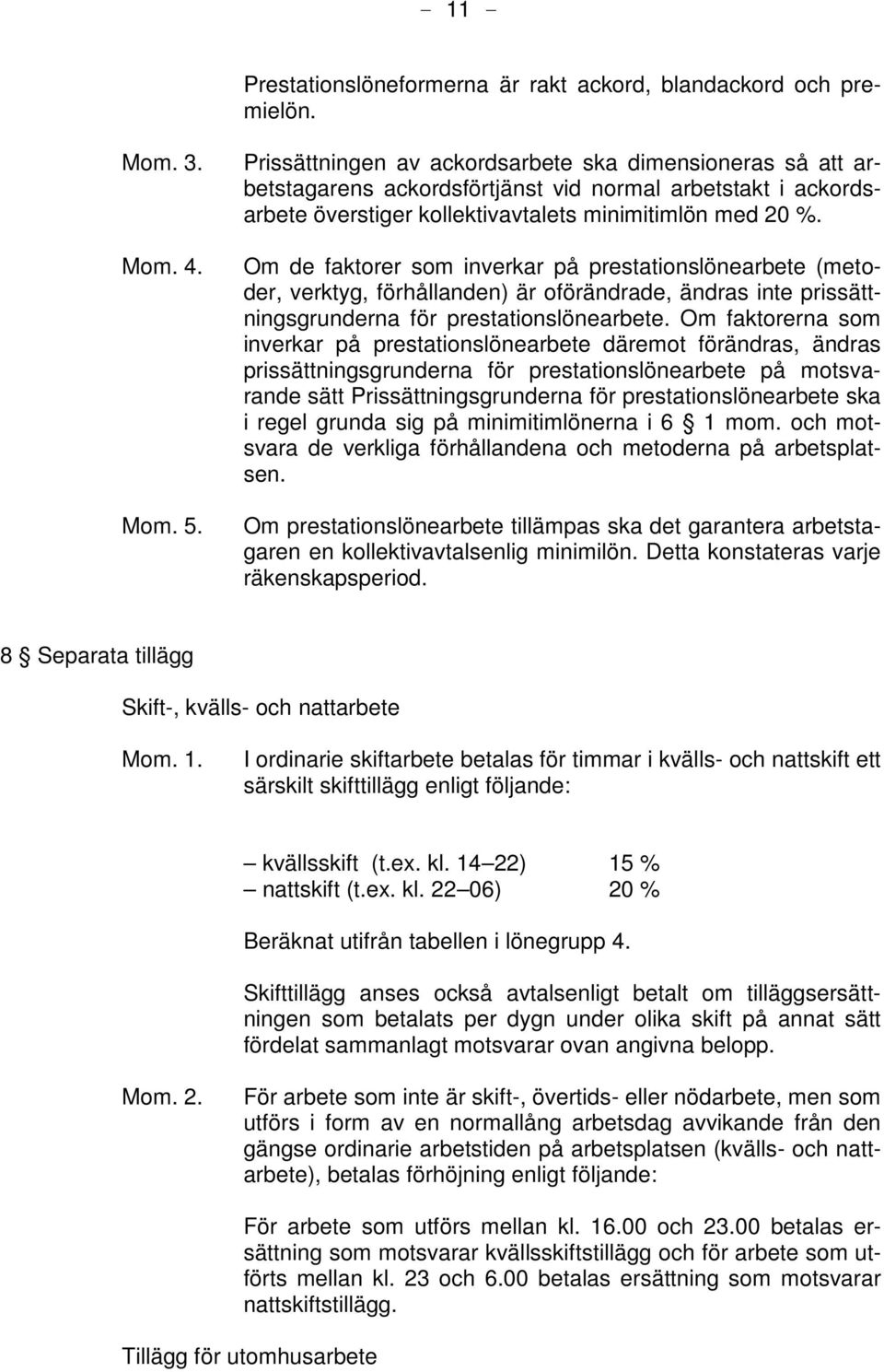 Om de faktorer som inverkar på prestationslönearbete (metoder, verktyg, förhållanden) är oförändrade, ändras inte prissättningsgrunderna för prestationslönearbete.