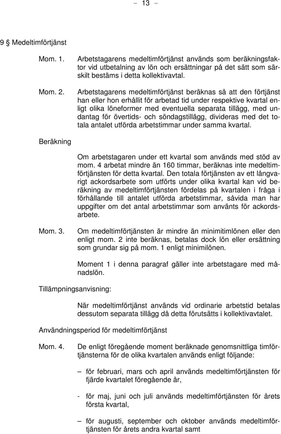 för övertids- och söndagstillägg, divideras med det totala antalet utförda arbetstimmar under samma kvartal. Beräkning Om arbetstagaren under ett kvartal som används med stöd av mom.