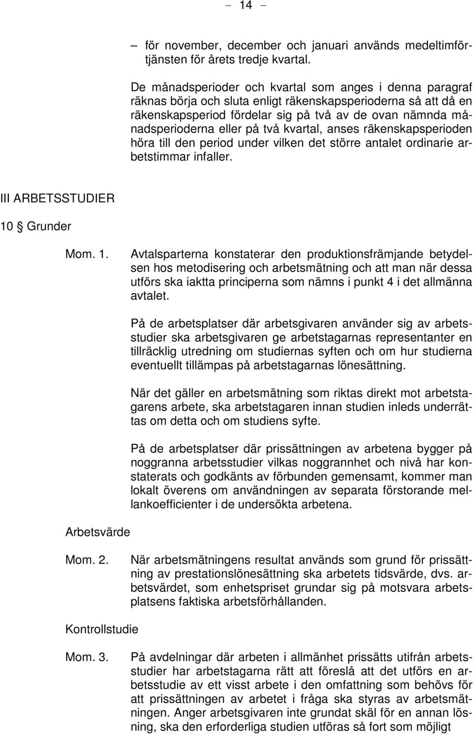 på två kvartal, anses räkenskapsperioden höra till den period under vilken det större antalet ordinarie arbetstimmar infaller. III ARBETSSTUDIER 10