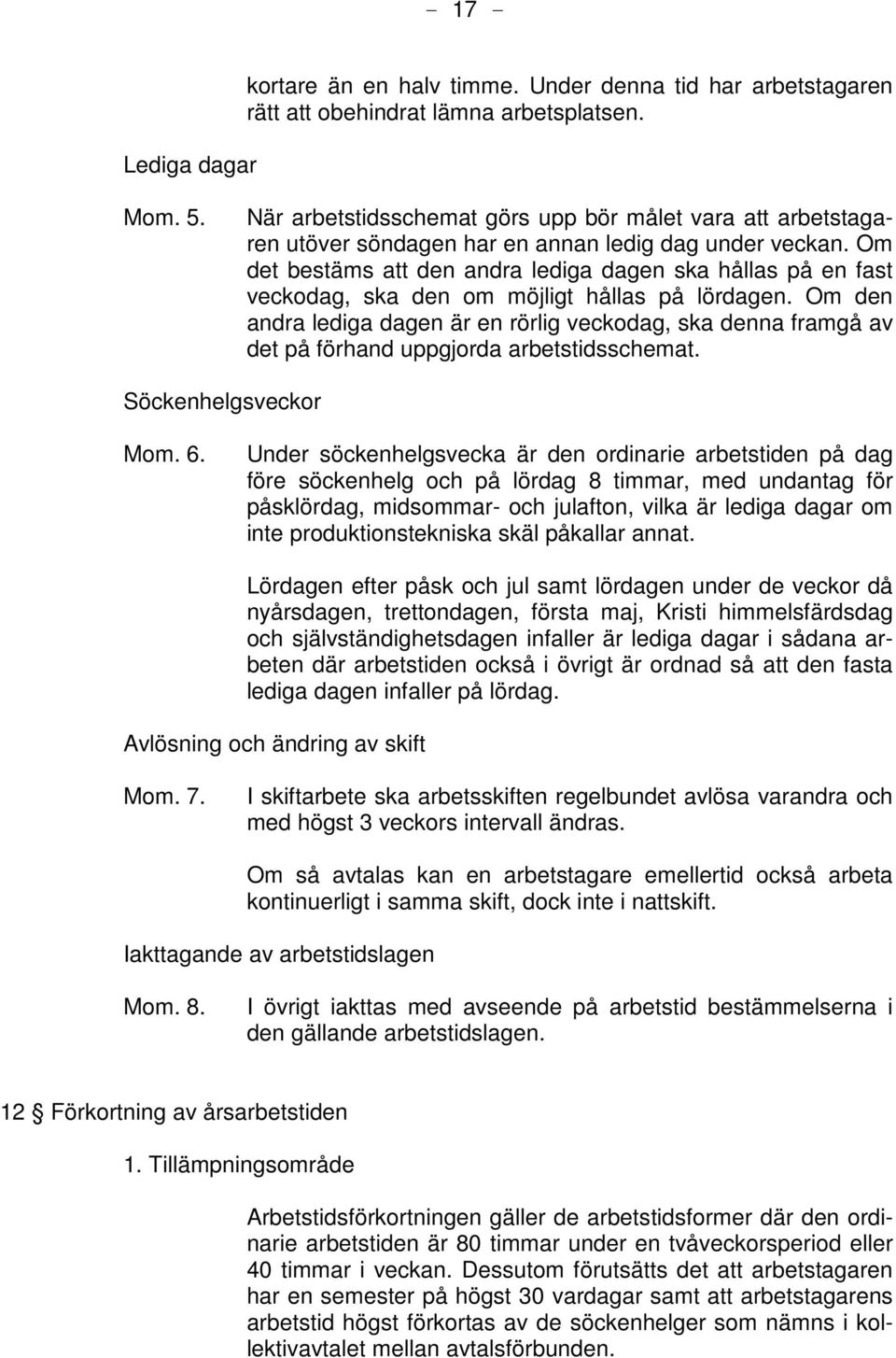 Om det bestäms att den andra lediga dagen ska hållas på en fast veckodag, ska den om möjligt hållas på lördagen.