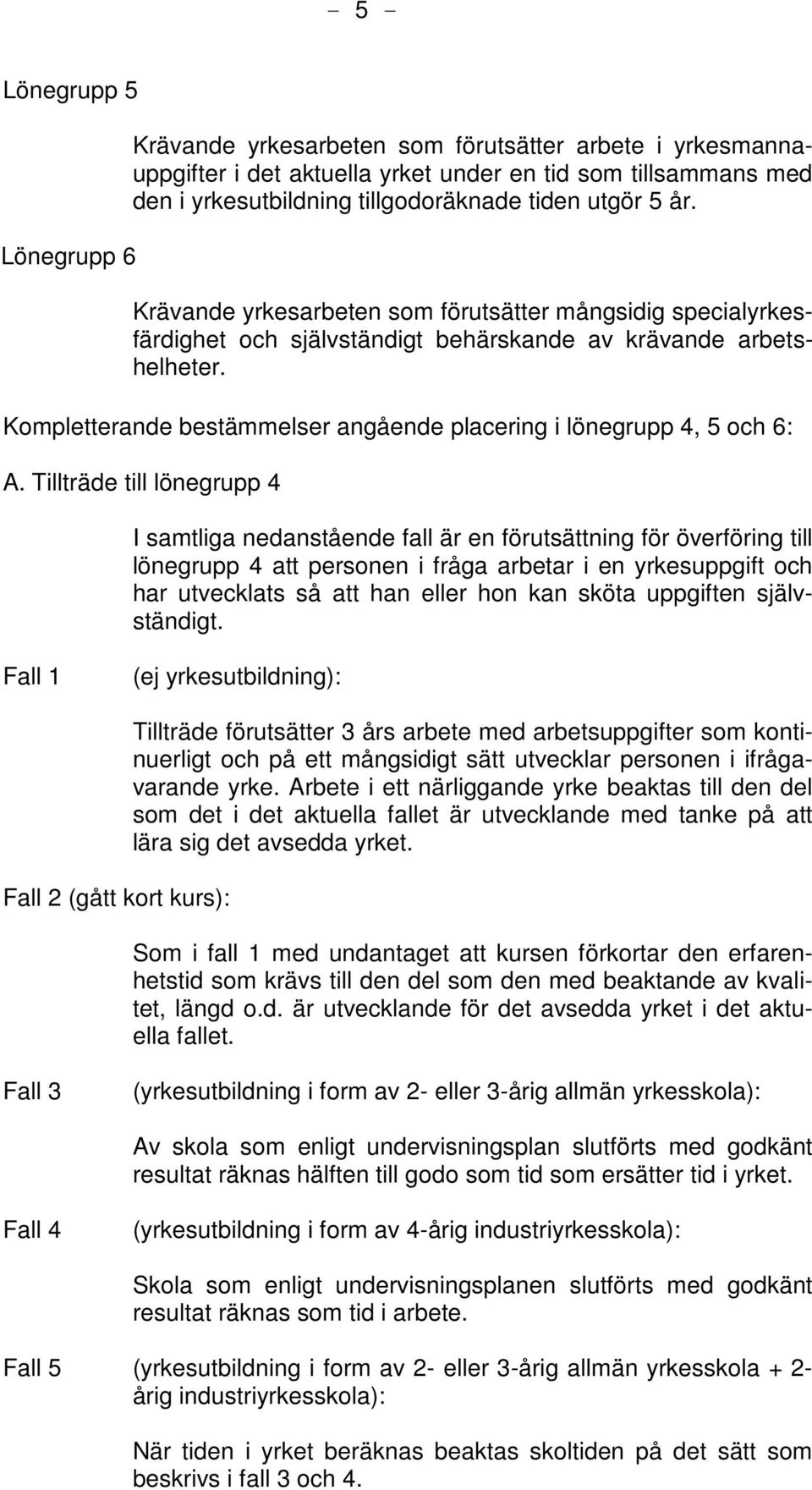 Kompletterande bestämmelser angående placering i lönegrupp 4, 5 och 6: A.