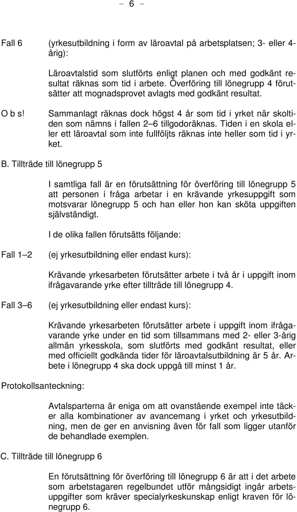 Tiden i en skola eller ett läroavtal som inte fullföljts räknas inte heller som tid i yrket. B.