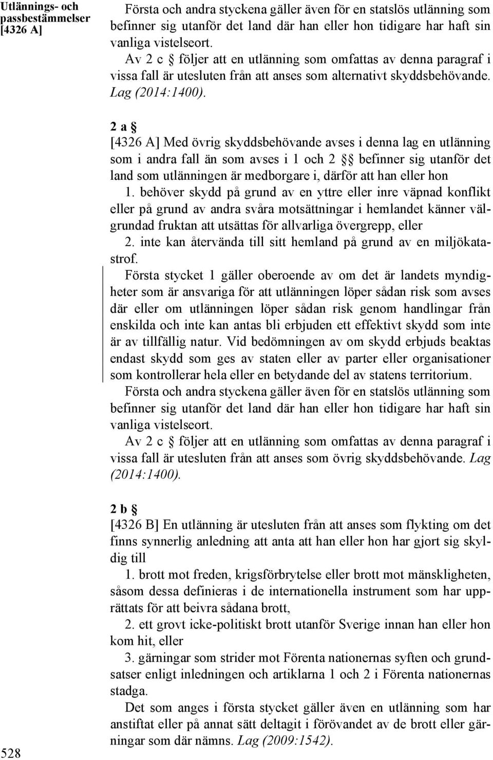 2 a [4326 A] Med övrig skyddsbehövande avses i denna lag en utlänning som i andra fall än som avses i 1 och 2 befinner sig utanför det land som utlänningen är medborgare i, därför att han eller hon 1.