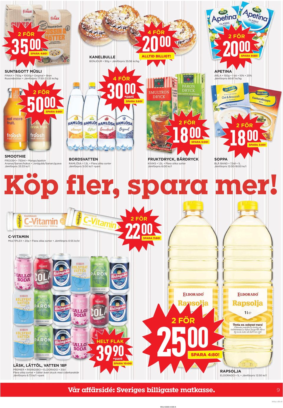 5:60! SPARA 9:80! 18 18 SPARA 5:! SMOOTHIE FROOSH 750ml Mango/apelsin Ananas/banan/kokos Jordgubb/banan/guava Jämförpris 33:33 kr/l SPARA 5:!