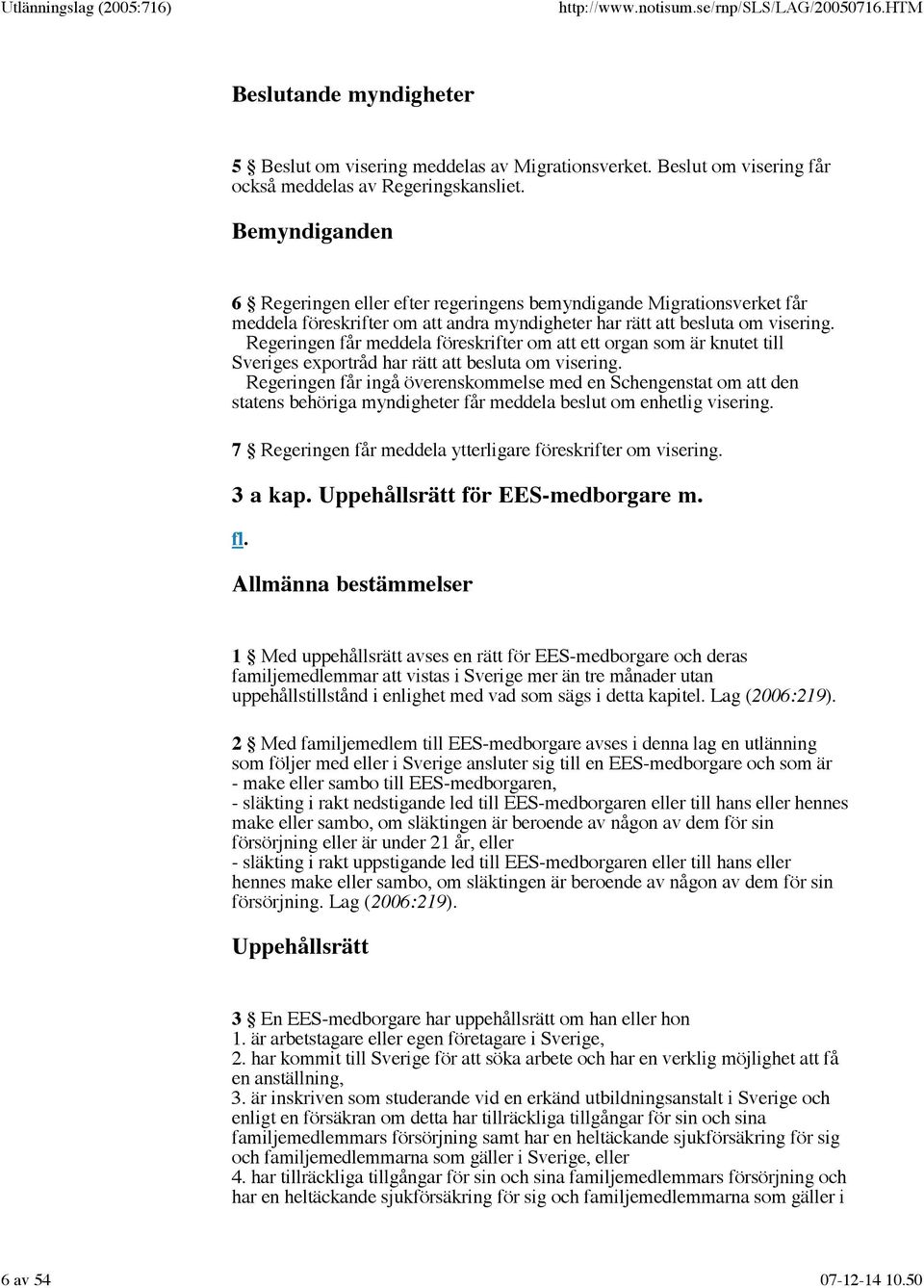 Regeringen får meddela föreskrifter om att ett organ som är knutet till Sveriges exportråd har rätt att besluta om visering.