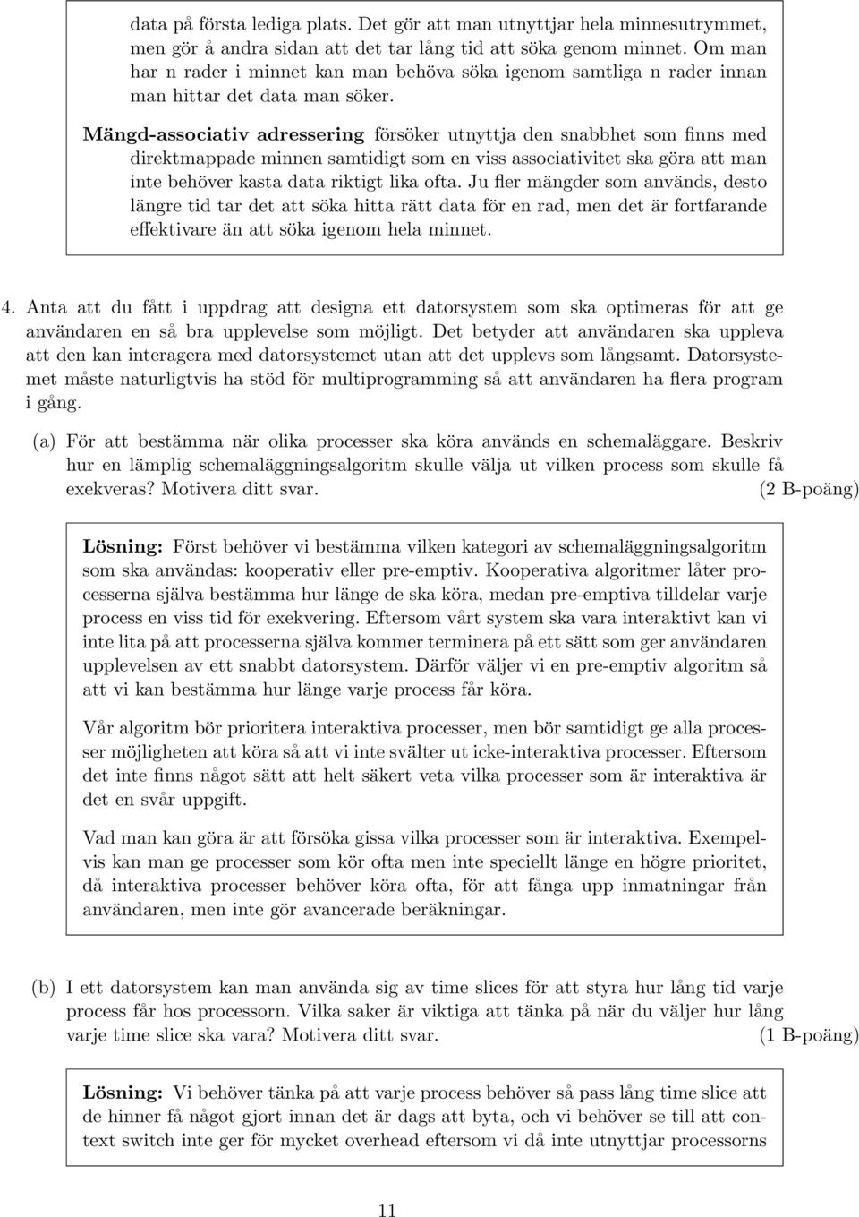 Mängd-associativ adressering försöker utnyttja den snabbhet som finns med direktmappade minnen samtidigt som en viss associativitet ska göra att man inte behöver kasta data riktigt lika ofta.