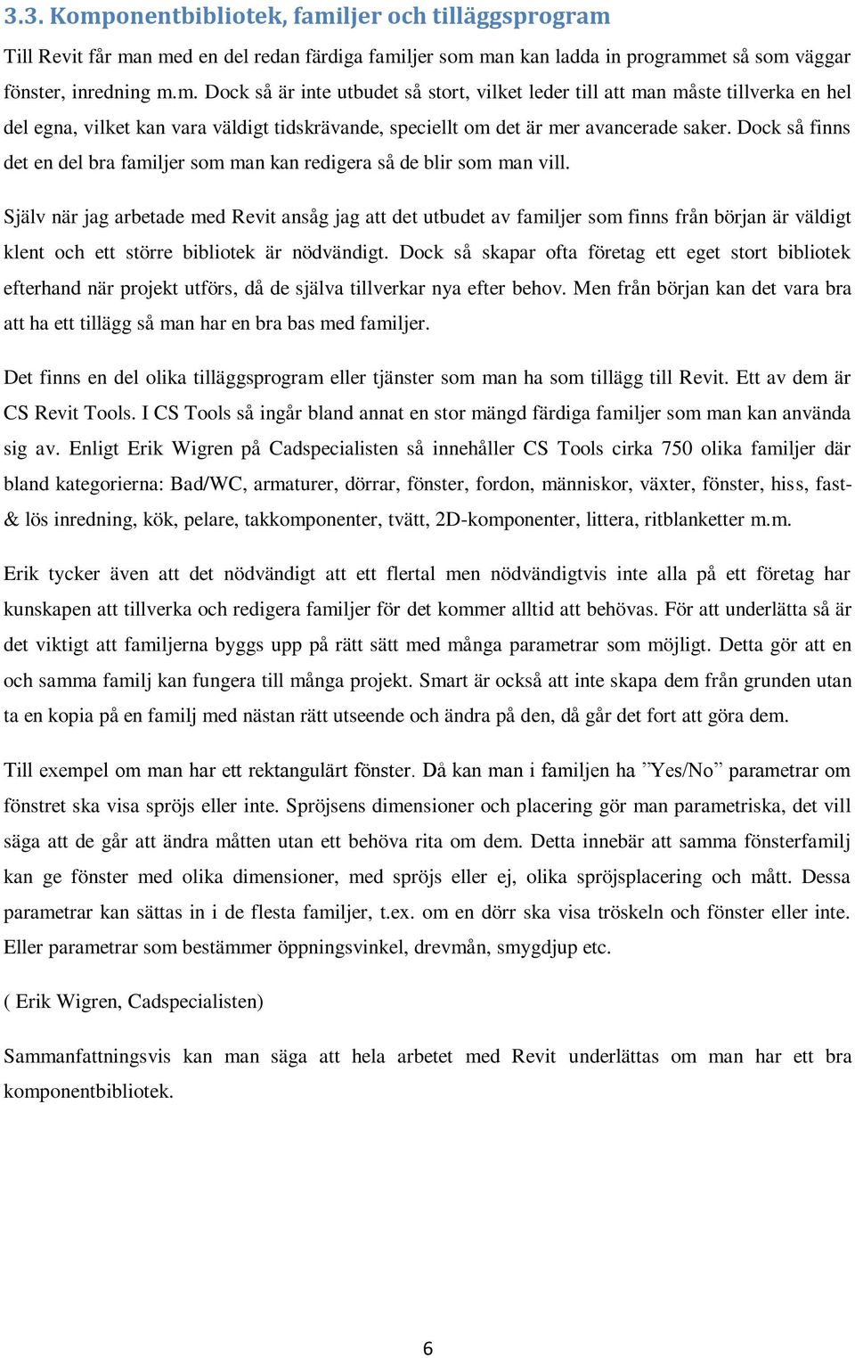 Själv när jag arbetade med Revit ansåg jag att det utbudet av familjer som finns från början är väldigt klent och ett större bibliotek är nödvändigt.