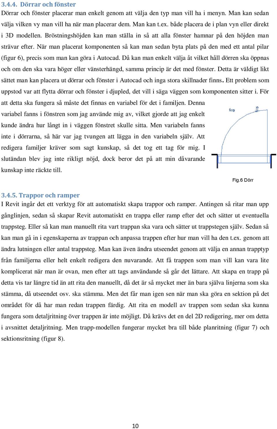 När man placerat komponenten så kan man sedan byta plats på den med ett antal pilar (figur 6), precis som man kan göra i Autocad.