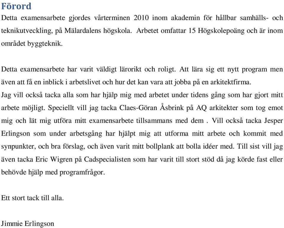 Jag vill också tacka alla som har hjälp mig med arbetet under tidens gång som har gjort mitt arbete möjligt.