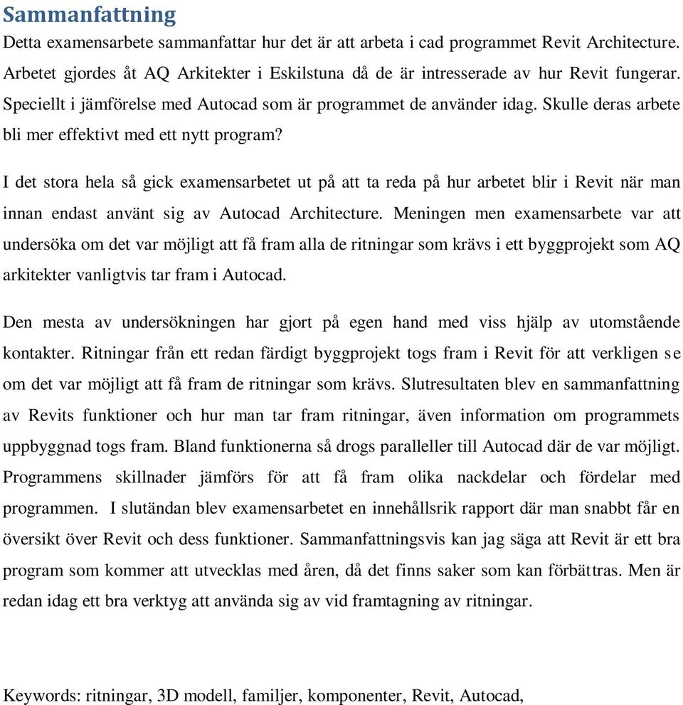 I det stora hela så gick examensarbetet ut på att ta reda på hur arbetet blir i Revit när man innan endast använt sig av Autocad Architecture.