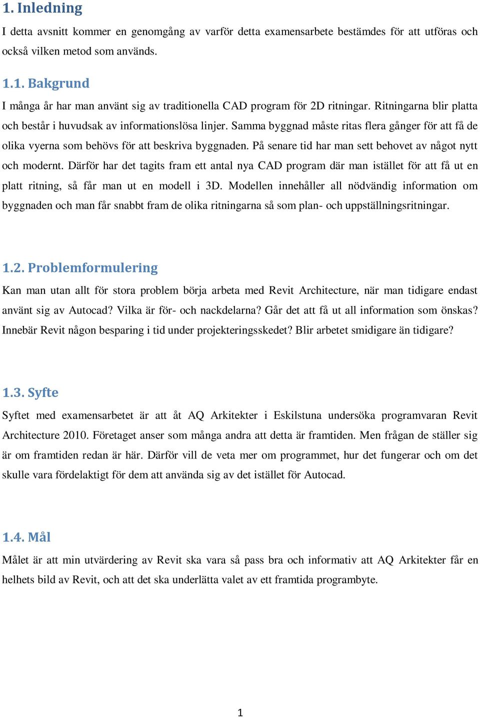 På senare tid har man sett behovet av något nytt och modernt. Därför har det tagits fram ett antal nya CAD program där man istället för att få ut en platt ritning, så får man ut en modell i 3D.