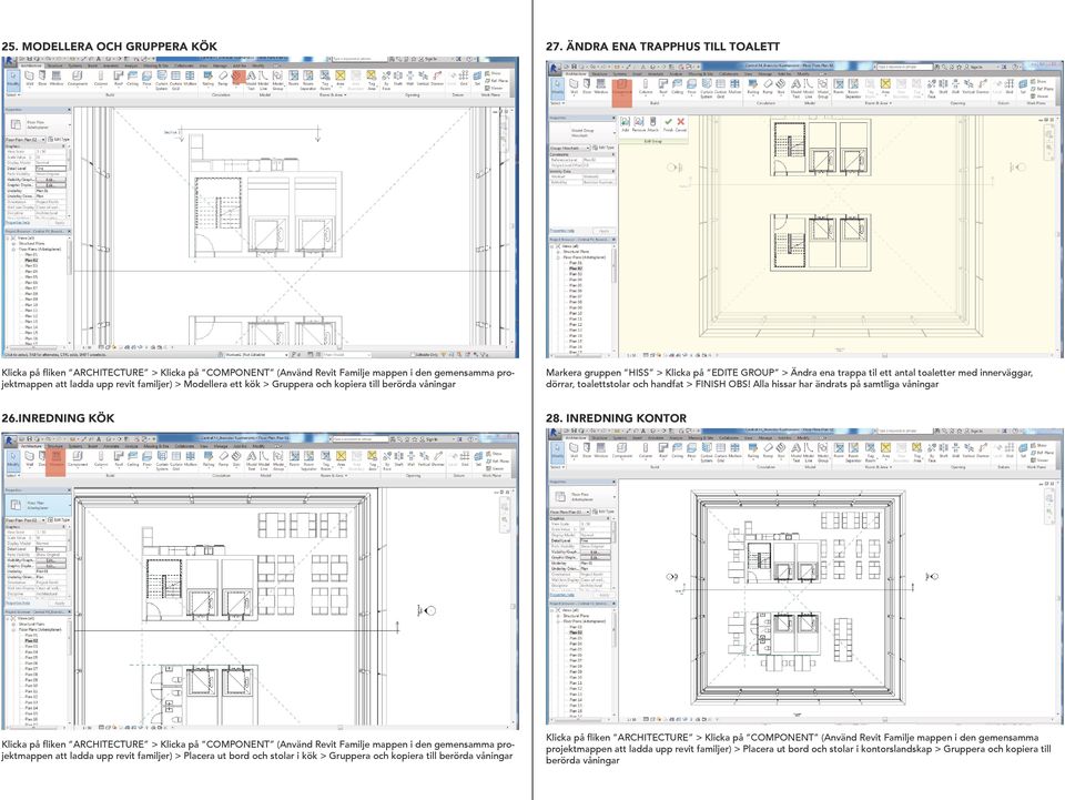 Gruppera och kopiera till berörda våningar Markera gruppen HISS > Klicka på EDITE GROUP > Ändra ena trappa til ett antal toaletter med innerväggar, dörrar, toalettstolar och handfat > FINISH OBS!