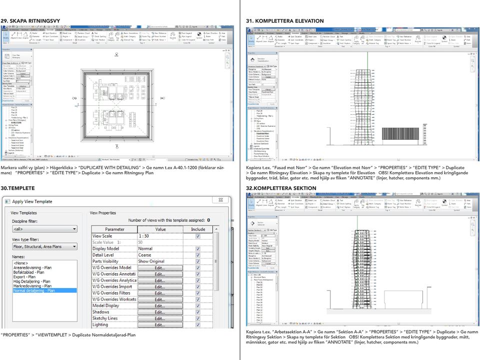 Fasad mot Norr > Ge namn Elevation mot Norr > PROPERTIES > EDITE TYPE > Duplicate > Ge namn Ritningsvy Elevation > Skapa ny templete för Elevation OBS!