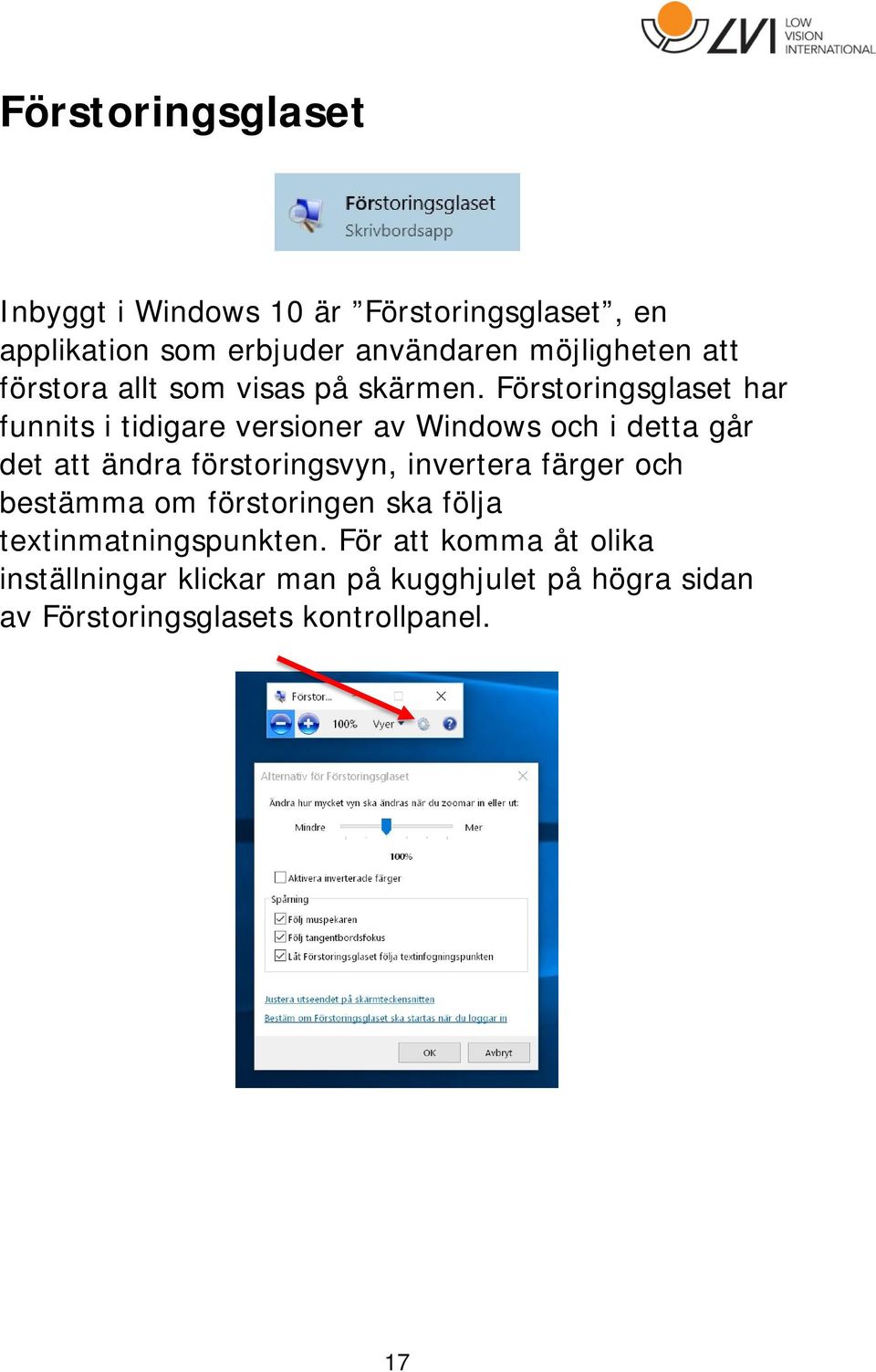 Förstoringsglaset har funnits i tidigare versioner av Windows och i detta går det att ändra förstoringsvyn,