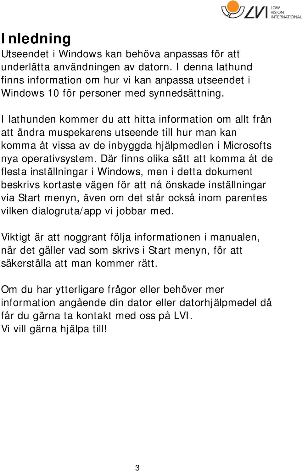 I lathunden kommer du att hitta information om allt från att ändra muspekarens utseende till hur man kan komma åt vissa av de inbyggda hjälpmedlen i Microsofts nya operativsystem.