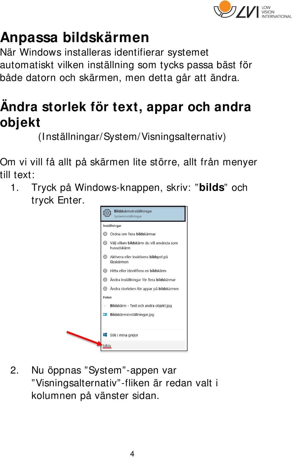 Ändra storlek för text, appar och andra objekt (Inställningar/System/Visningsalternativ) Om vi vill få allt på skärmen lite