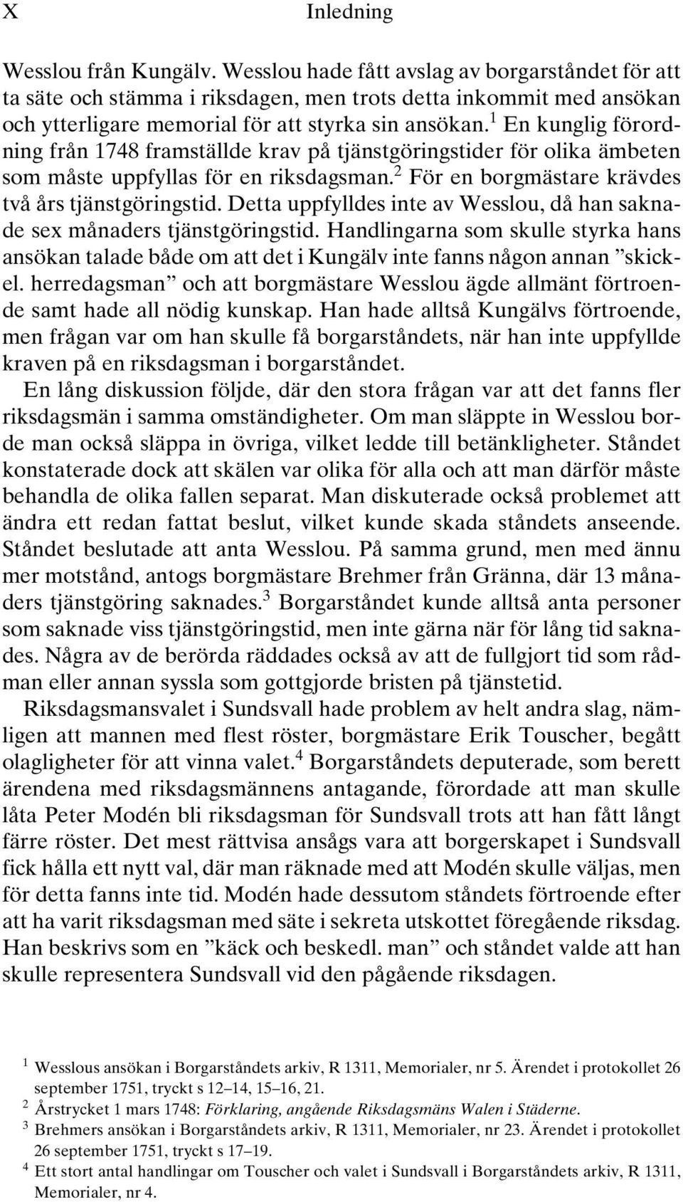 1 En kunglig förordning från 1748 framställde krav på tjänstgöringstider för olika ämbeten som måste uppfyllas för en riksdagsman. 2 För en borgmästare krävdes två års tjänstgöringstid.