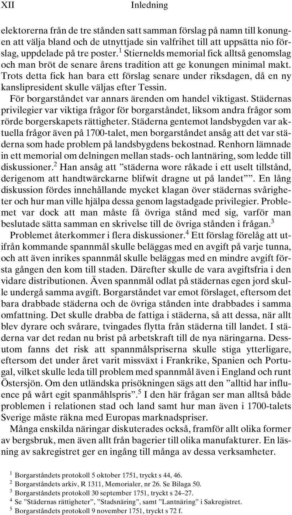 Trots detta fick han bara ett förslag senare under riksdagen, då en ny kanslipresident skulle väljas efter Tessin. För borgarståndet var annars ärenden om handel viktigast.