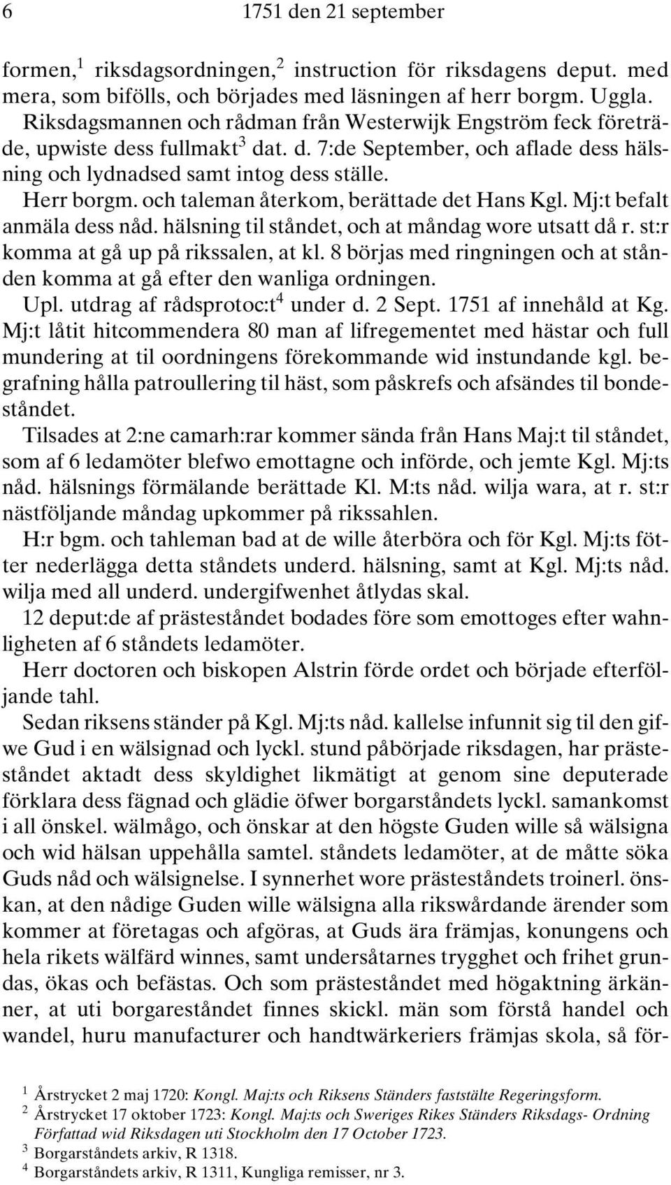 och taleman återkom, berättade det Hans Kgl. Mj:t befalt anmäla dess nåd. hälsning til ståndet, och at måndag wore utsatt då r. st:r komma at gå up på rikssalen, at kl.