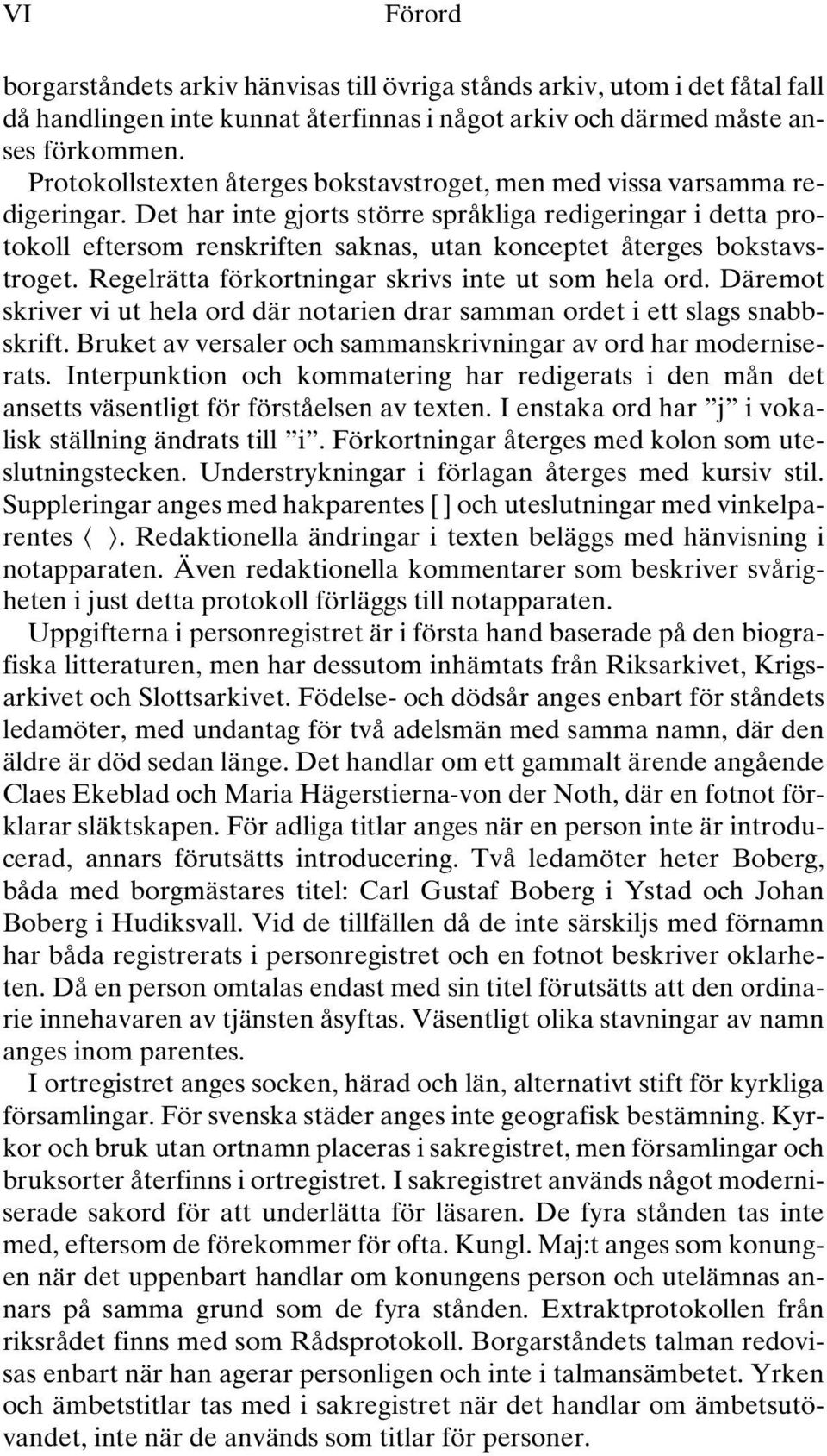 Det har inte gjorts större språkliga redigeringar i detta protokoll eftersom renskriften saknas, utan konceptet återges bokstavstroget. Regelrätta förkortningar skrivs inte ut som hela ord.